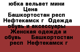 юбка вельвет мини › Цена ­ 150 - Башкортостан респ., Нефтекамск г. Одежда, обувь и аксессуары » Женская одежда и обувь   . Башкортостан респ.,Нефтекамск г.